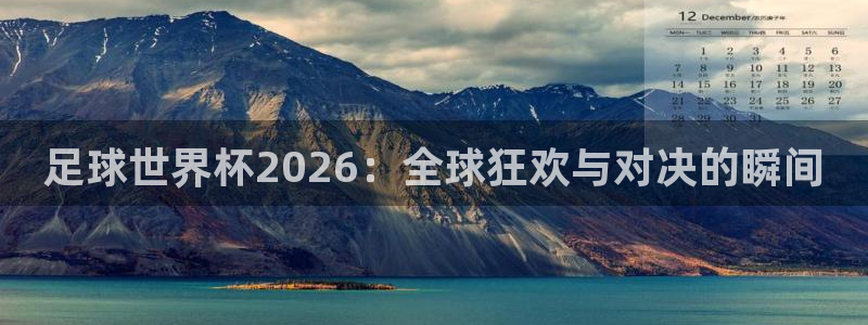 2026世预赛赛程：足球世界杯2026：全球狂欢与对决的瞬间